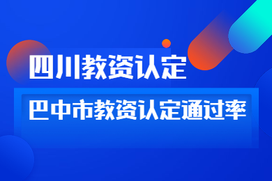 四川教師資格網答疑：四川省巴中市教師資格認定通過率高嗎?
